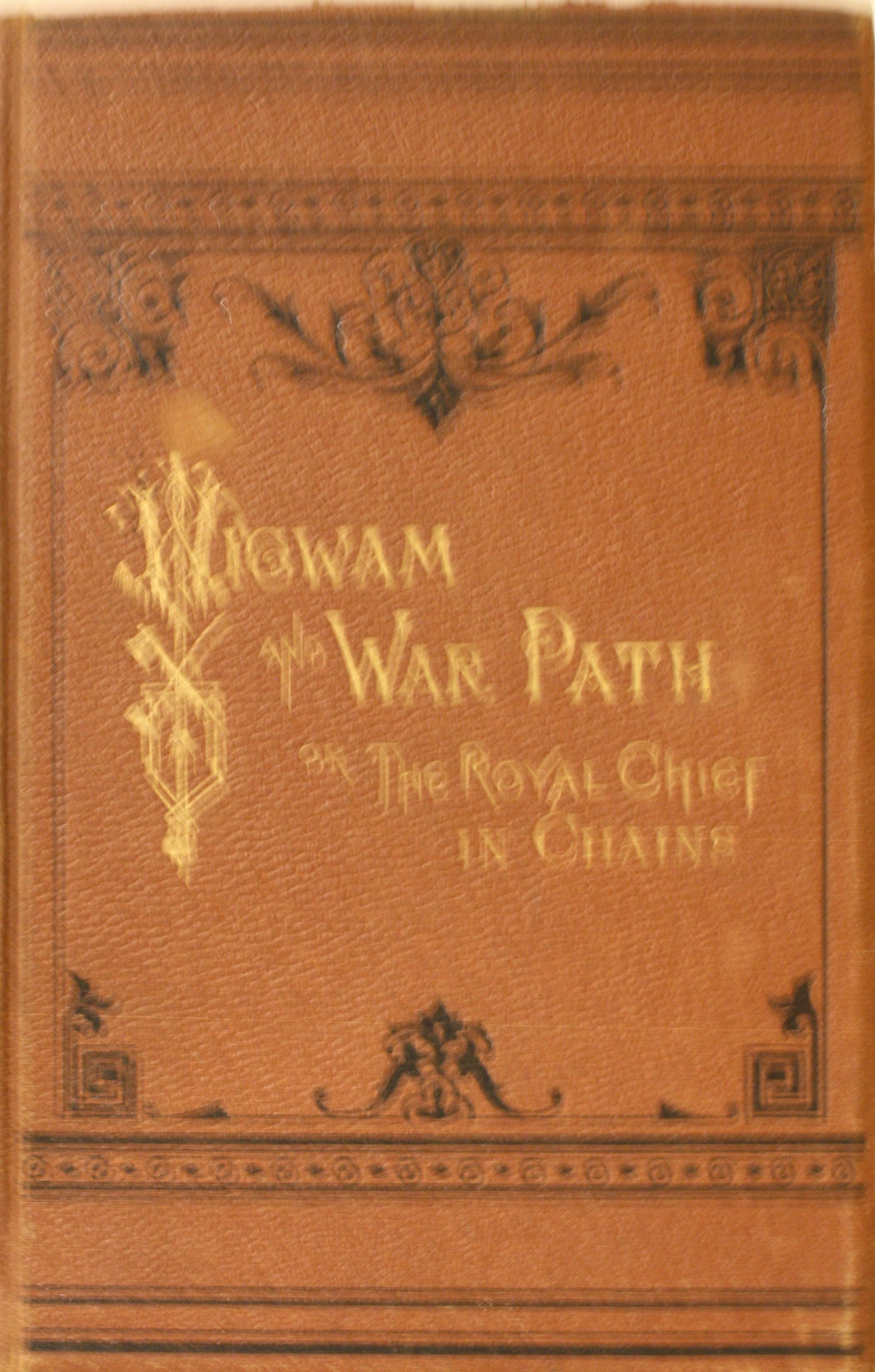 Image for Wigwam and War Path or The Royal Chief In Chains By Hon. A.B. Meacham, Ex-Superintendent Of indian Affairs And Chairman Of The Late Modoc Peace Commission, Illustrated by Portraits of The Author, Gen.Canby, DR. Thomas, Capt. Jack, Schonchin......