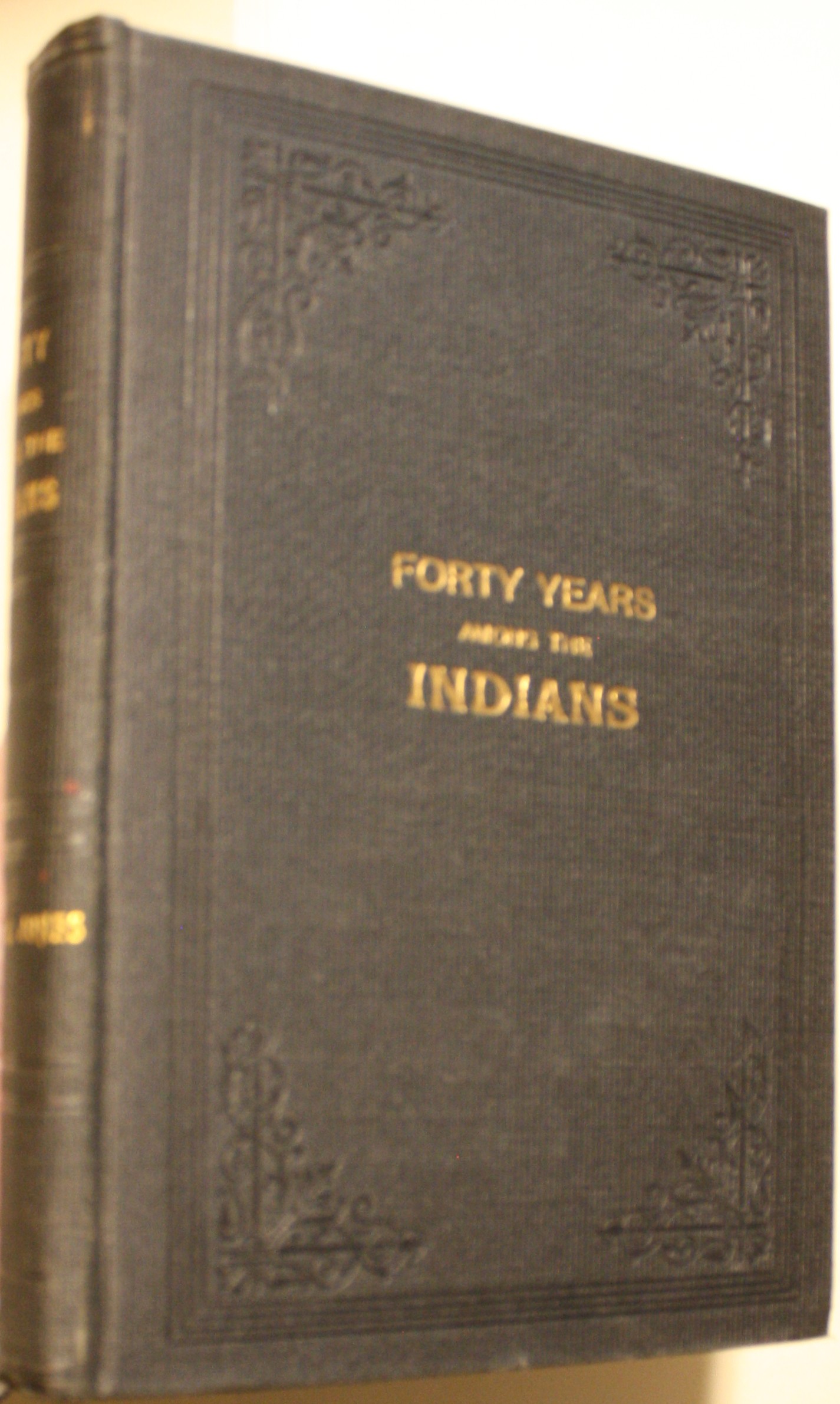 Forty Years Among the Indians A True Yet Thrilling Narrative Of The Author's Experiences Among the Natives