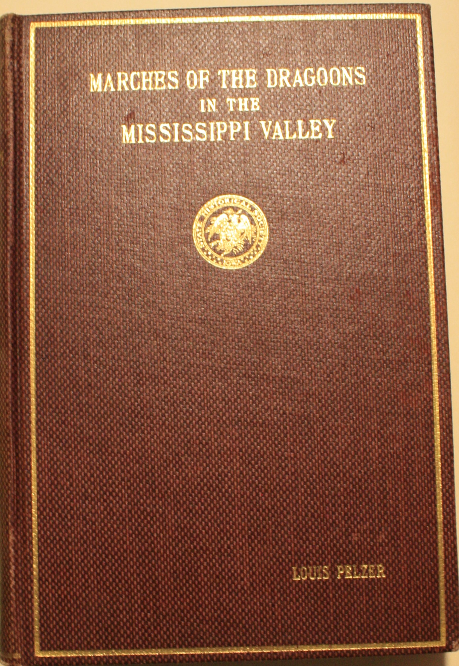 Marches of the Dragoons in the Mississippi Valley An Account of Marches and Activities of the First Regiment United States Dragoons in the Mississippi Valley Between the Years 1833 and 1850