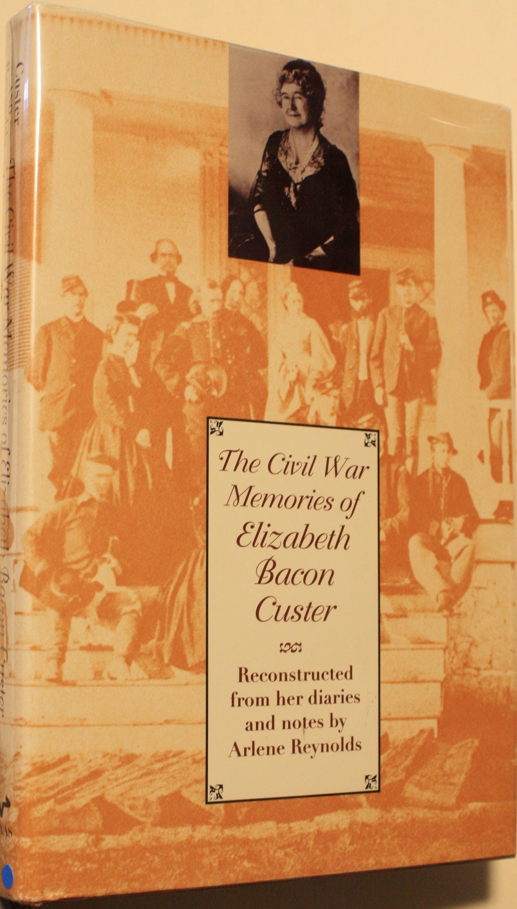 The Civil War Memories of Elizabeth Bacon Custer Reconstructed From Her Diaries and Notes by Arlene Reynolds