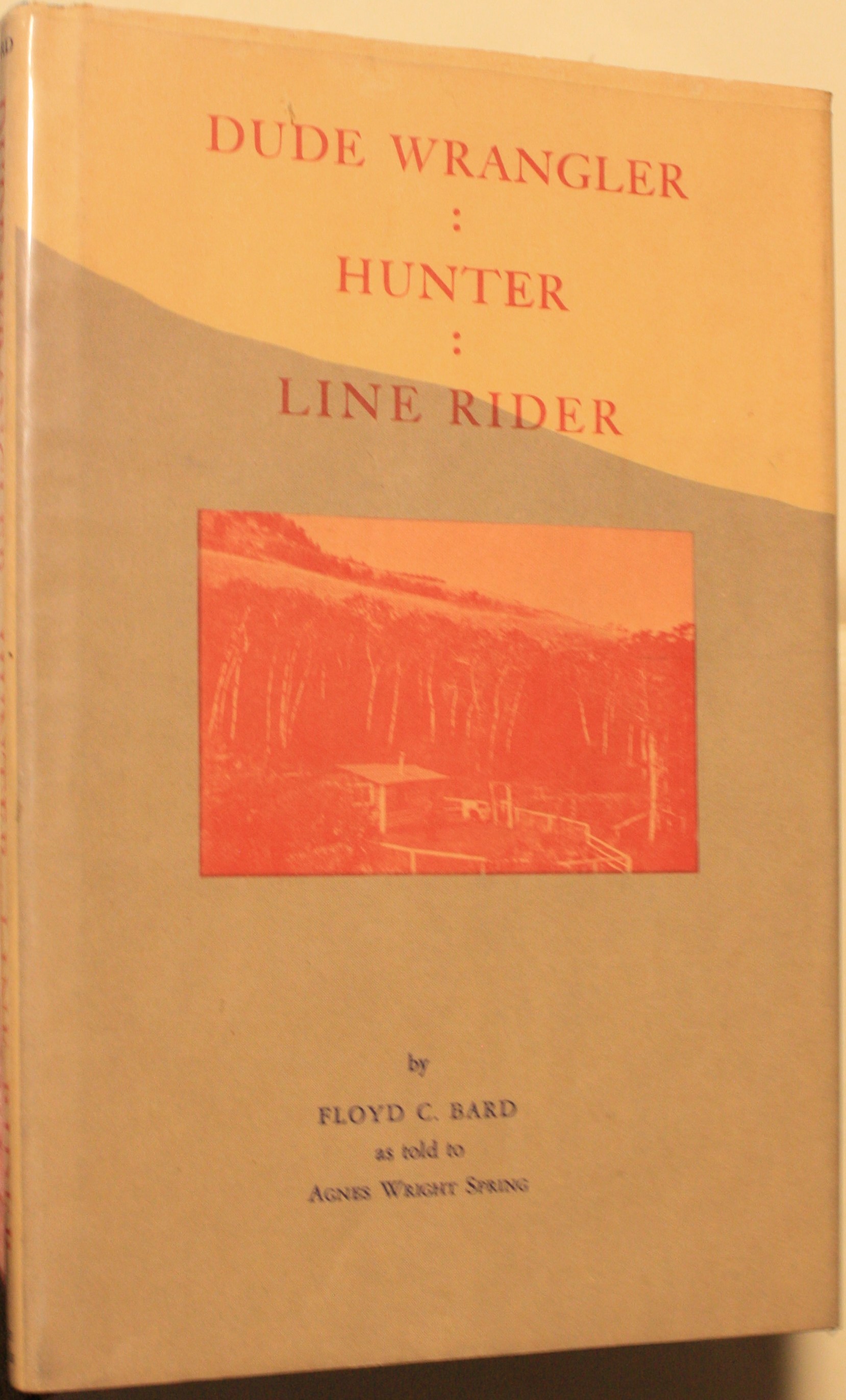 Dude Wrangler Hunter Line Rider by Floyd C. Bard As Told to Agnes Wright Spring