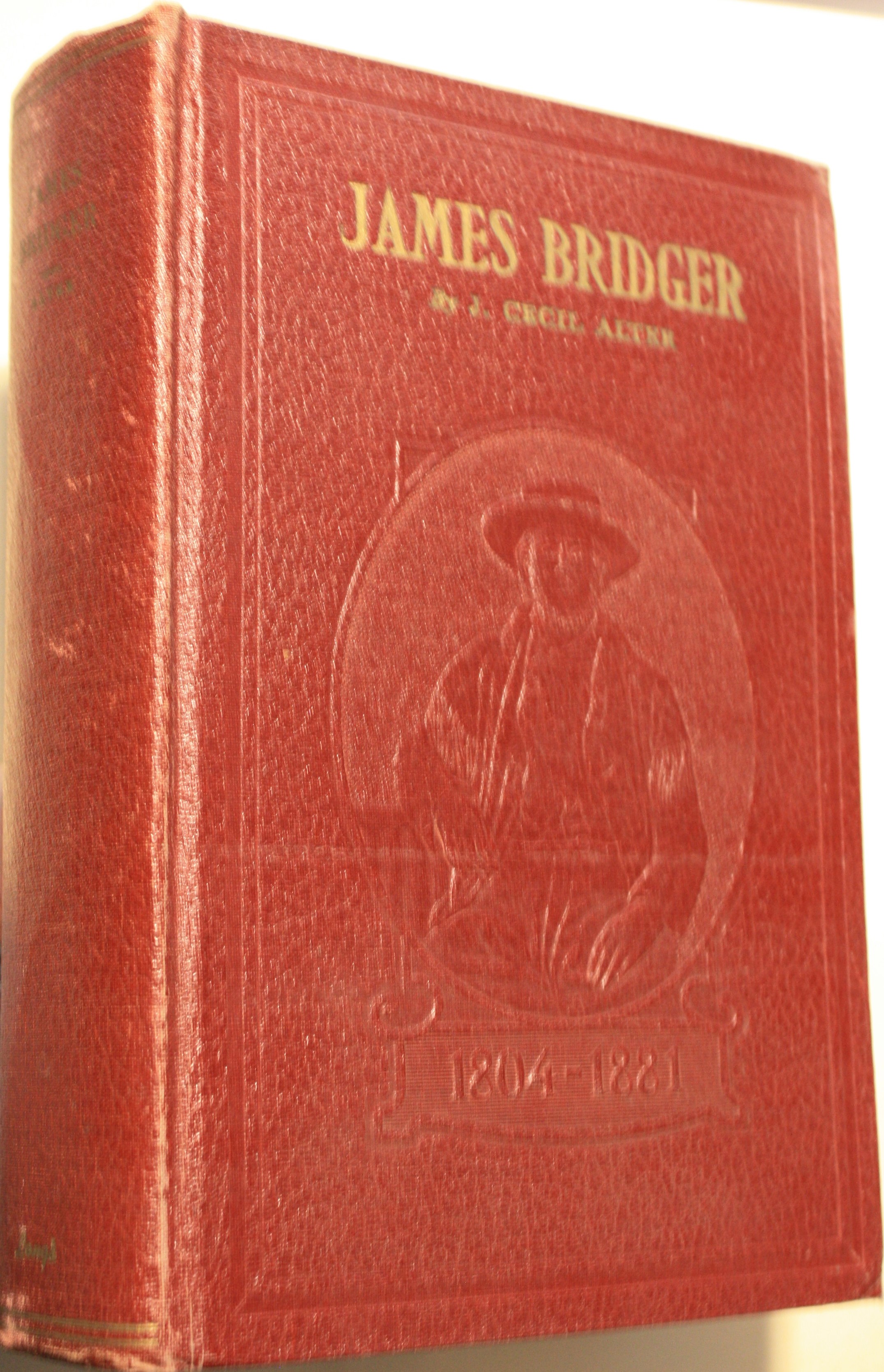 James Bridger Trapper, Frontiersman, Scout and Guide A Historical Narrative by Cecil Alter With Which is incorporated a verbatim copy, annotated of James Bridger A Biographical Sketch by MAJ. Gen. Greenville M. Dodge