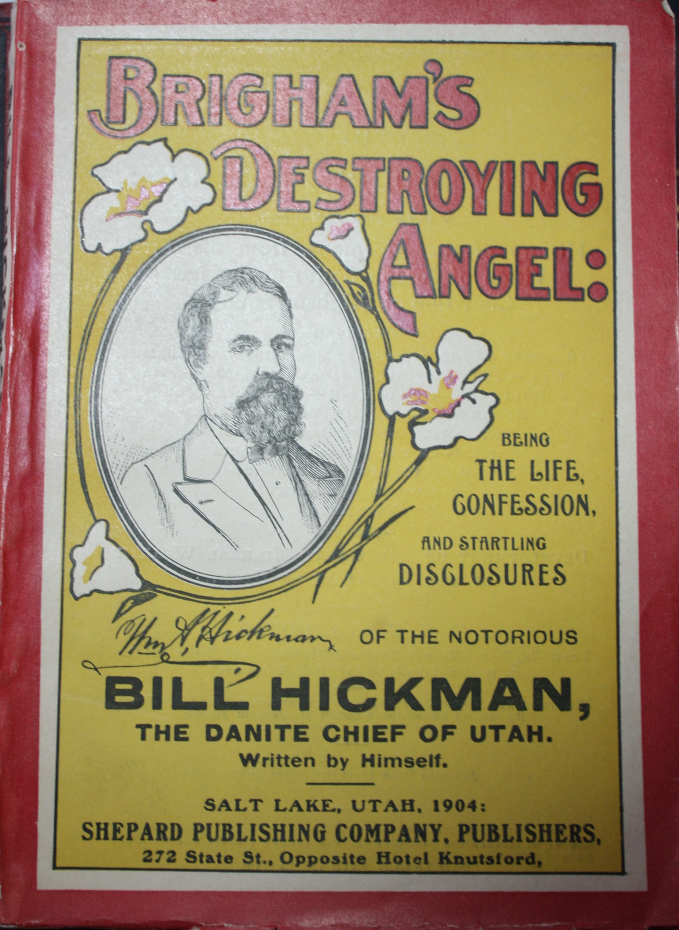 Brigham's Destroying Angel Being The Life, Confession, and Startling Disclosures of the Notorious Bill Hickman The Danite Chief of Utah Written by Himself With Explanatory Notes by J. H. Beadle Esq. Of Salt Lake City