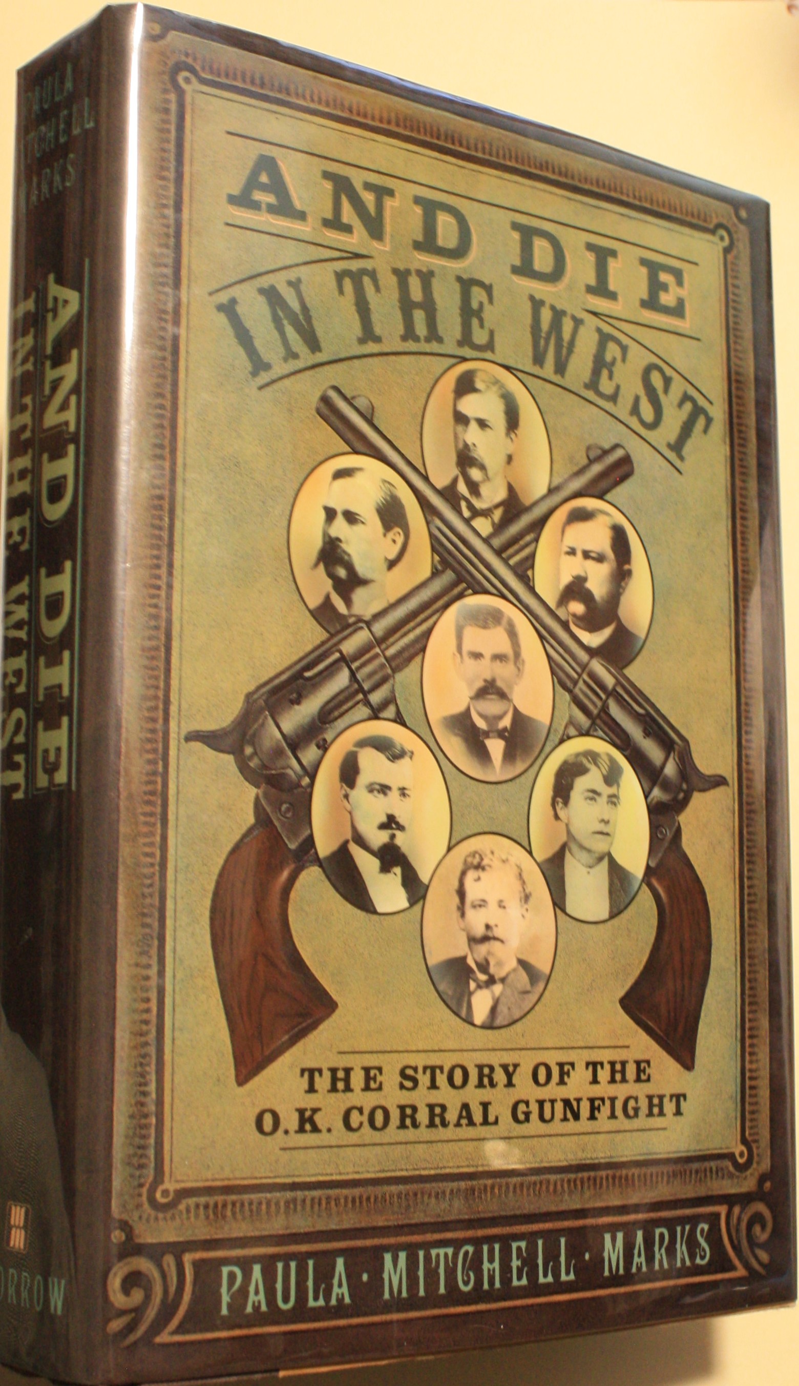 And Die in the West The Story of the O. K. Corral Gunfight
