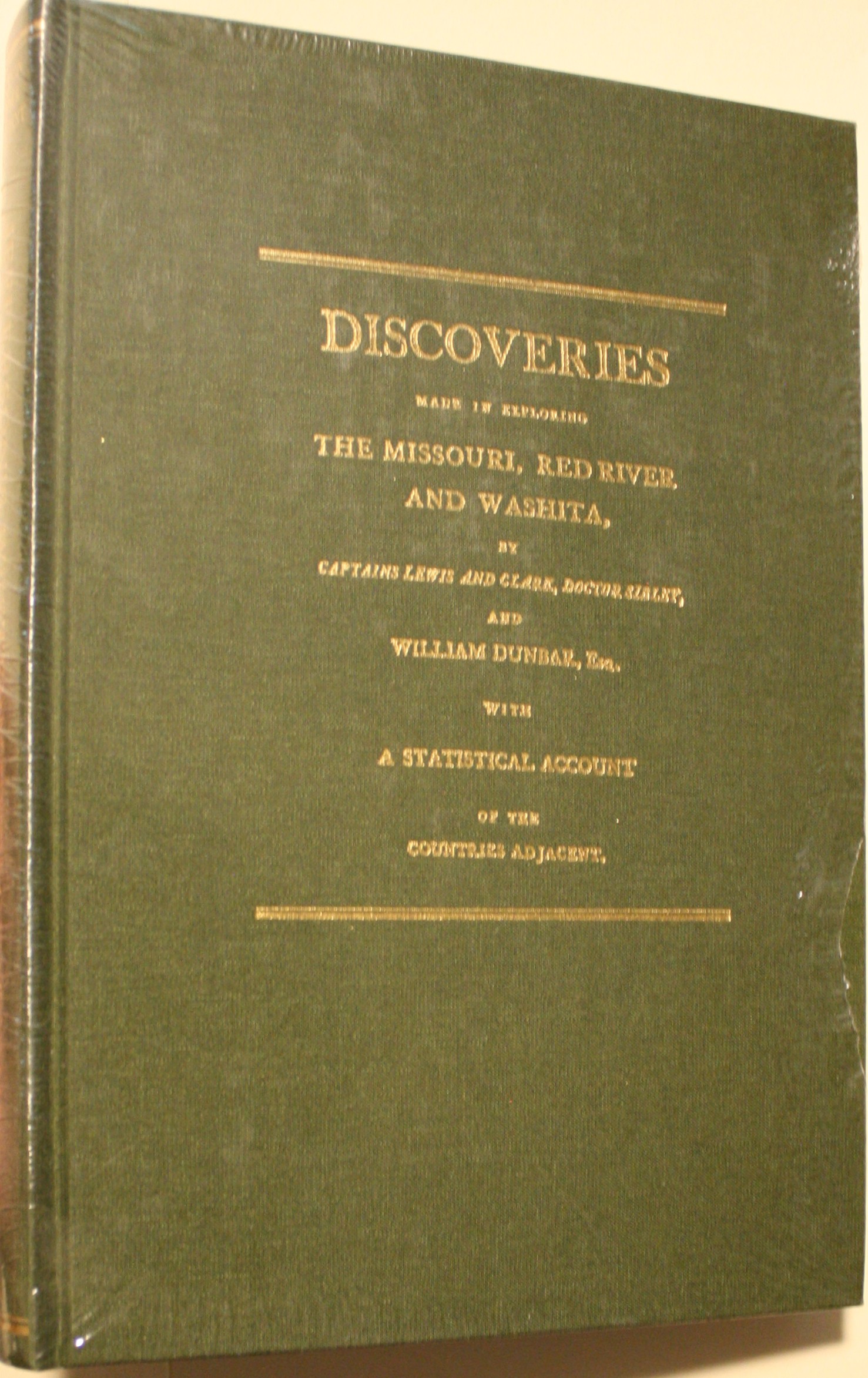 Jefferson's Western Explorations Discoveries Made in Exploring the Missouri, Red River and Washita by Captains Lewis and Clark, Doctor Sibley and William Dunbar and compiled by Thomas Jefferson The Natchez Edition, 1806
