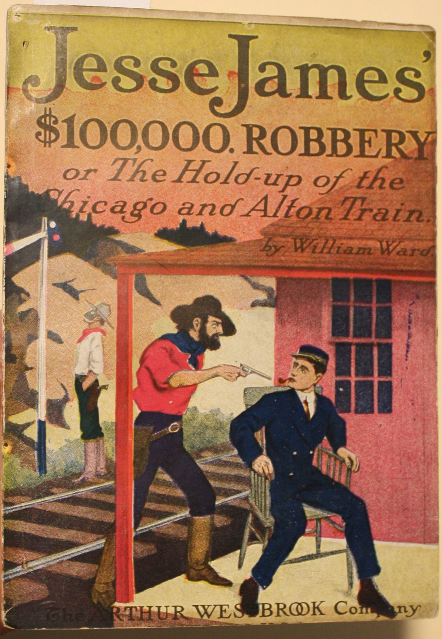 Jesse James $100,000 Robbery An Unequalled Hold-Up In Which A Railroad's Leading Official Is Compelled To Rob His Own Company The Bandit Chief Keeps His Word With A Traitor, Dynamites, A Sheriff's Posse, A Desperate Fight For Life With A Monster Bear