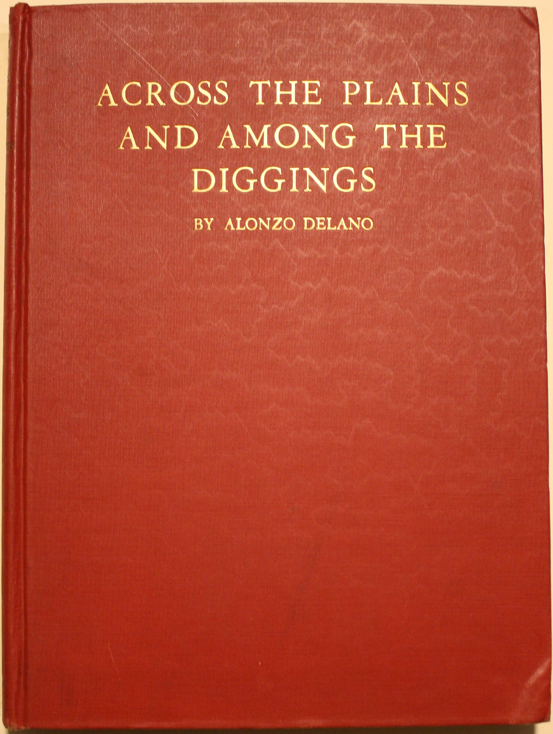 Across the Plains And Among The Diggings A Reprint of the Original Edition With Reproductions of Numerous Photographs Taken by Louis Palenske