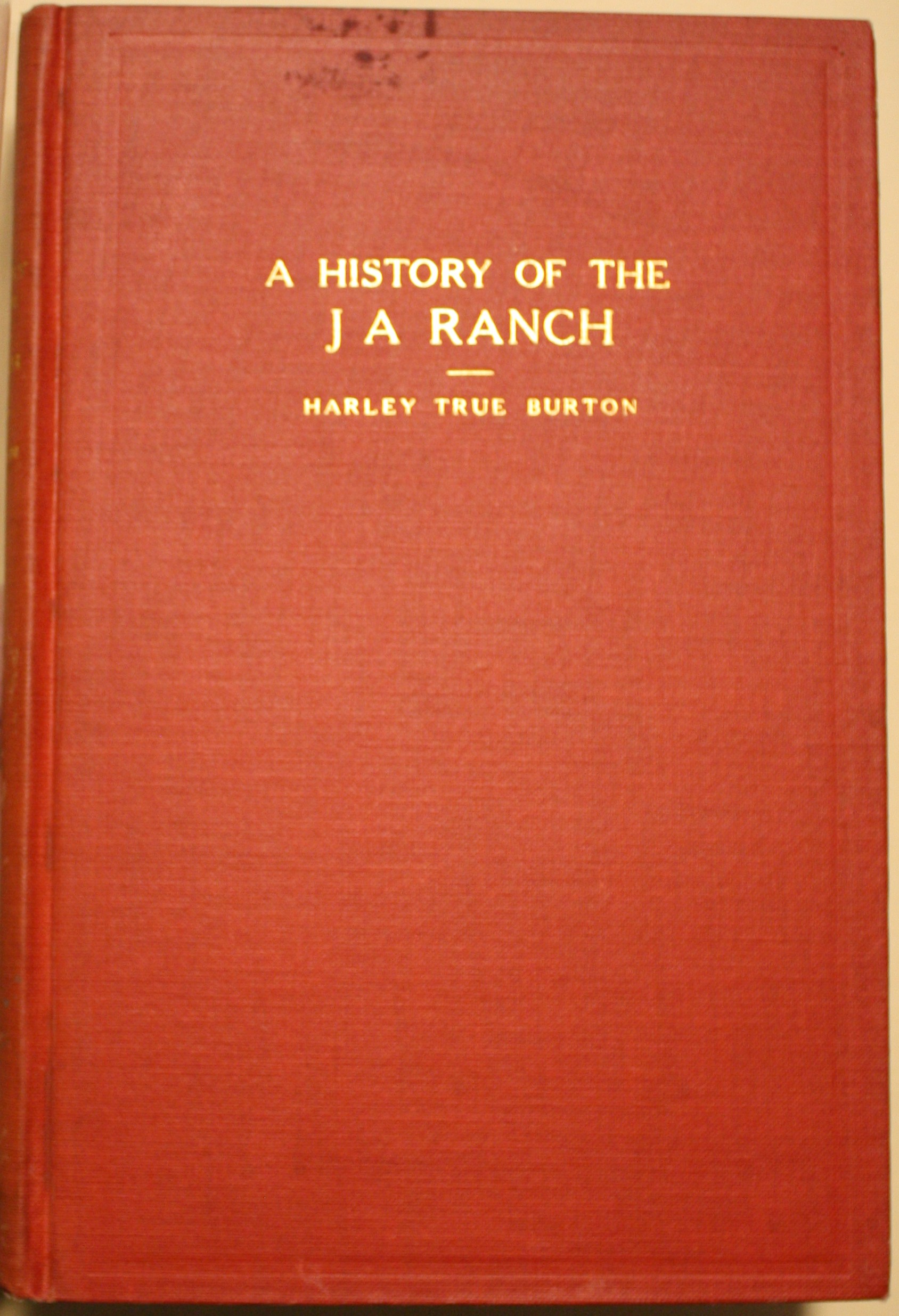 A History of the J A Ranch A Thesis Presented to the Faculty of the Graduate School of the University of Texas in Partial Fulfillment of the Requirements for the Degree of Masters of Arts, June 1927