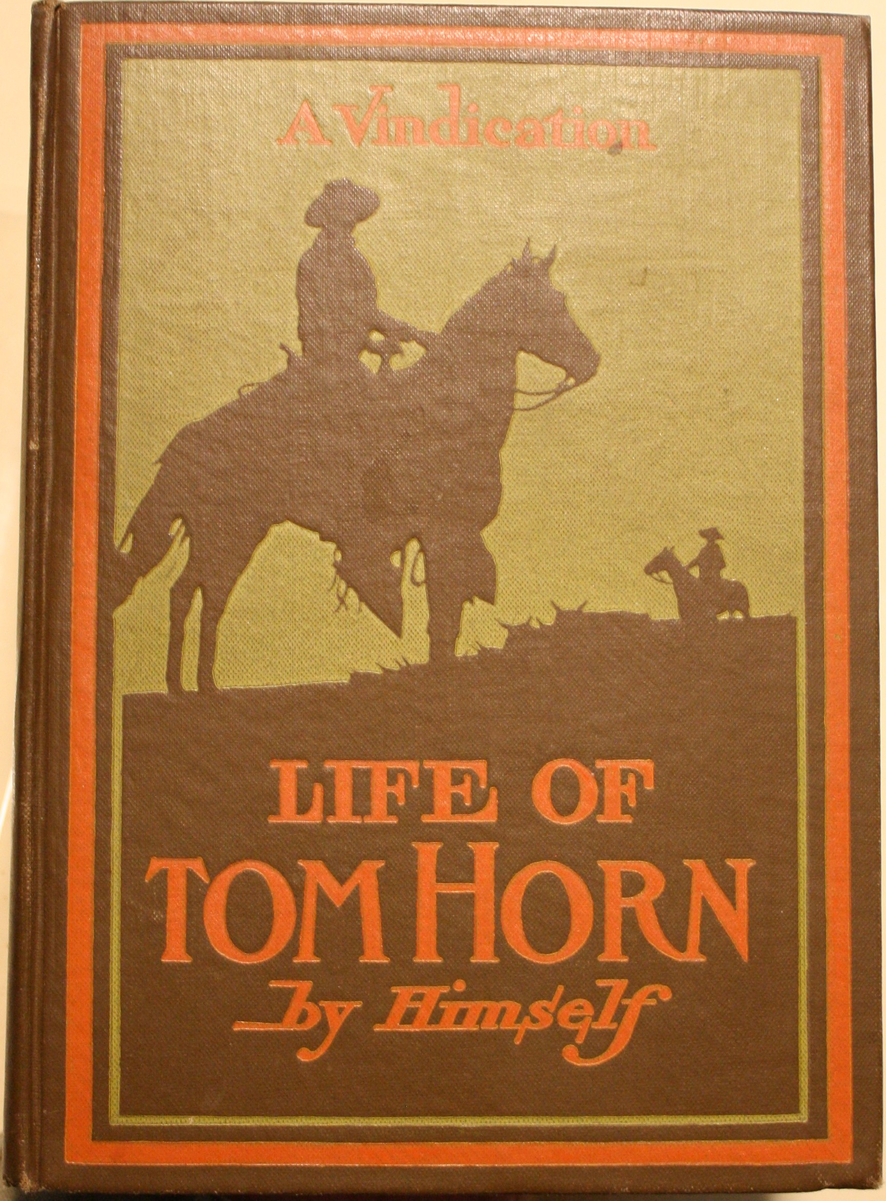 Life of Tom Horn Government Scout And Interpreter Written by Himself Together With His Letters And Statements By His Friends A Vindication