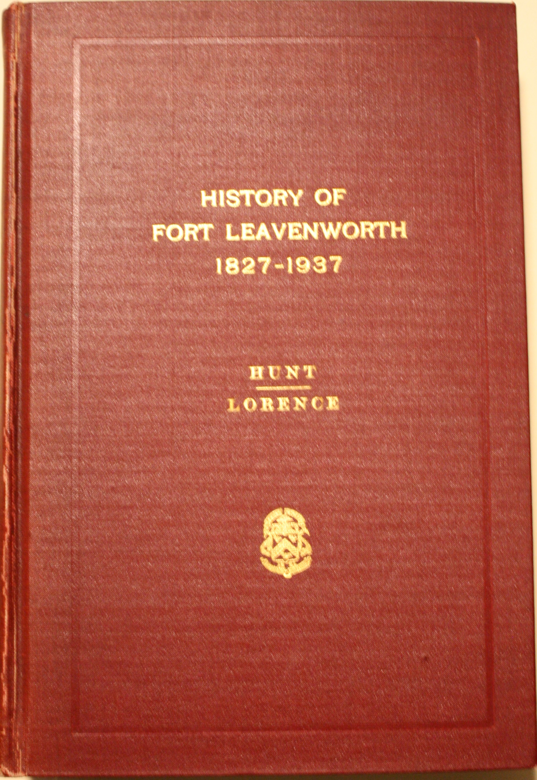 History of Fort Leavenworth 1827-1927 With Preface by Brigadier General Edward L. King U.S. Army Second Edition Brought Up To Date By Walter E. Lorence Captain, Corps of Engineers, U.S. Army