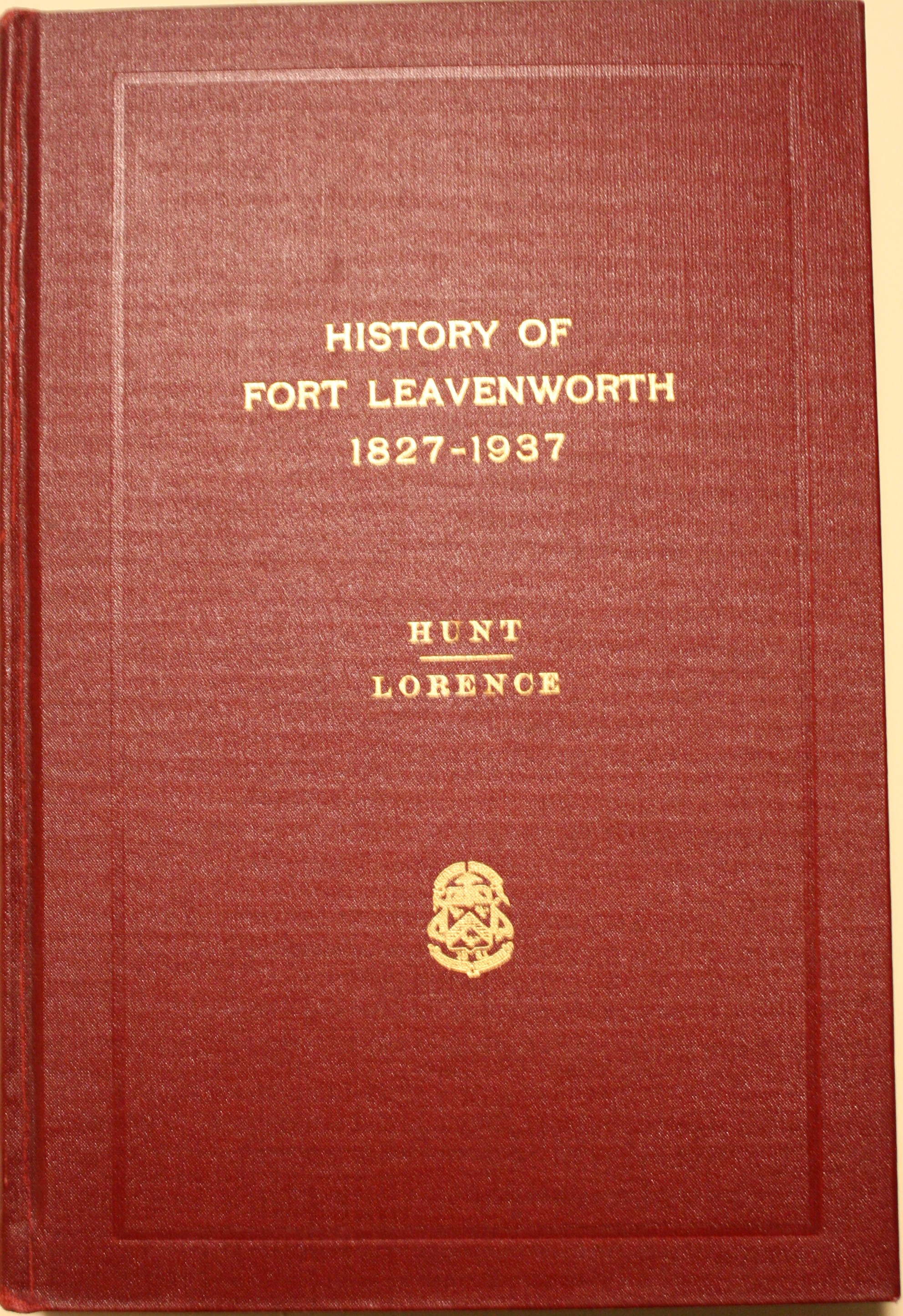History of Fort Leavenworth 1827-1927 With Preface by Brigadier General Edward L. King U.S. Army Second Edition Brought Up To Date By Walter E. Lorence Captain, Corps of Engineers, U.S. Army