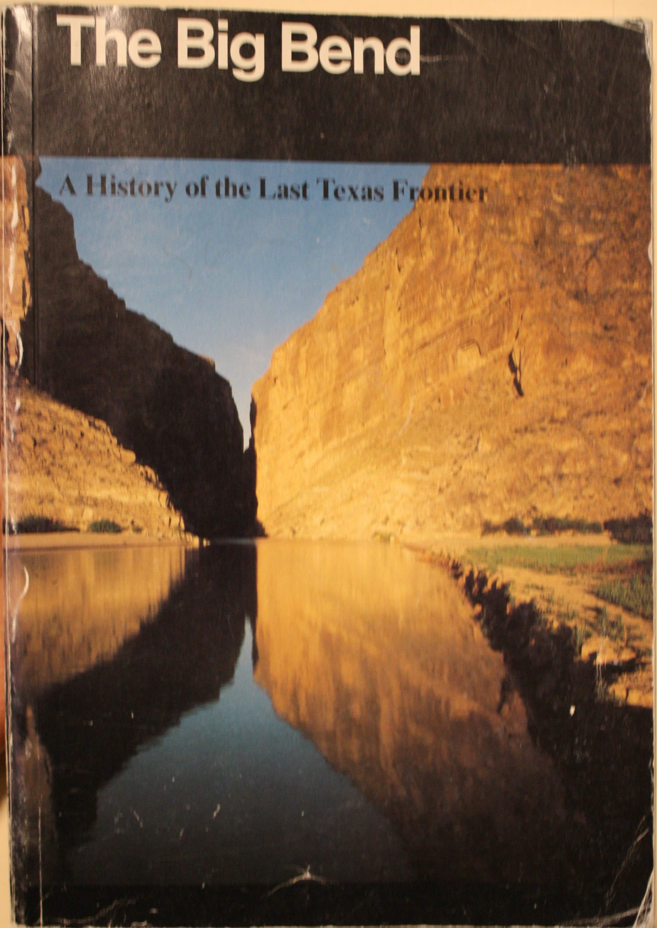 The Big Bend A History of the Last Texas Frontier