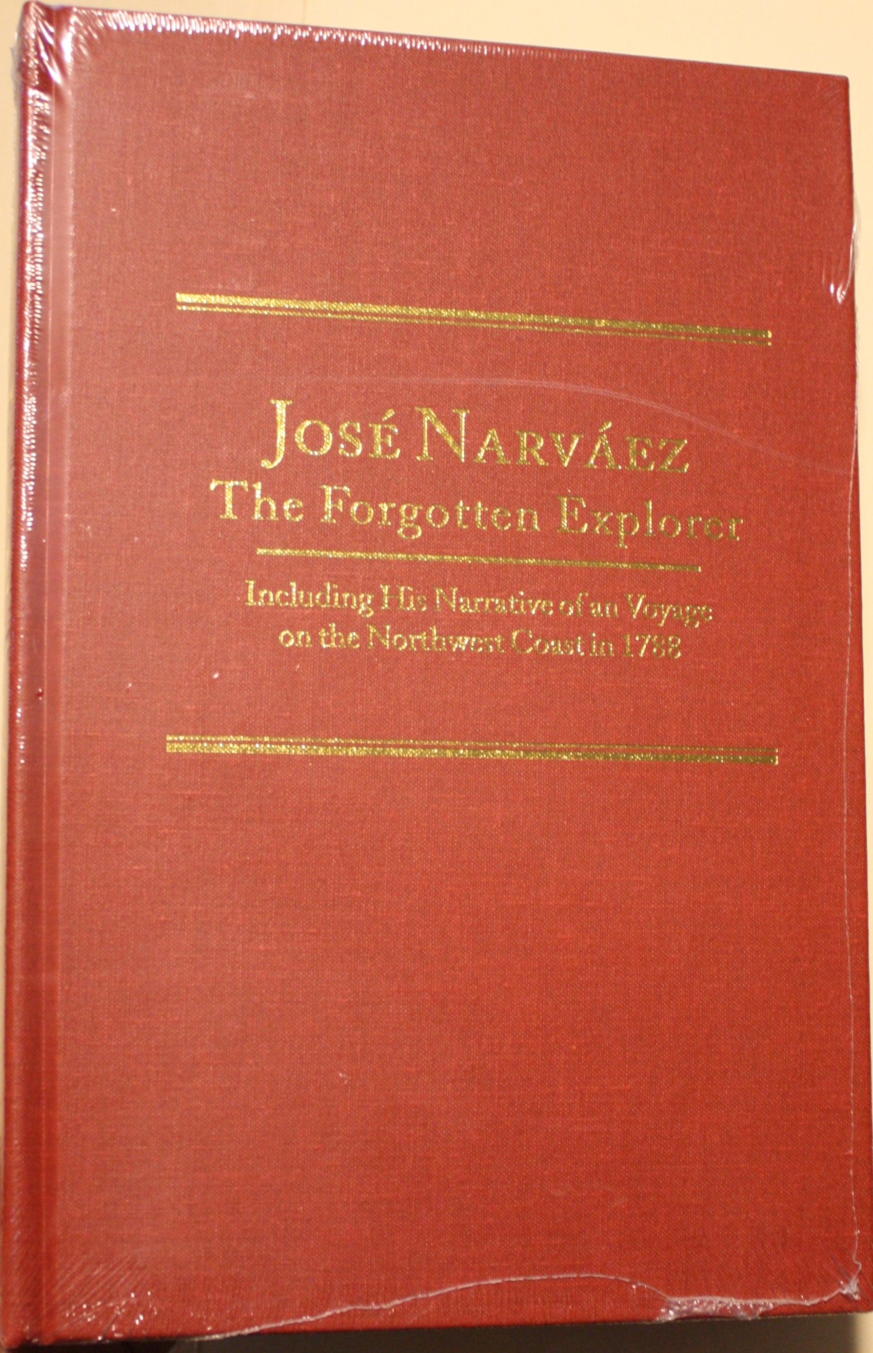 Jose Narvaez The Forgotten Explorer Including His Narrative of a Voyage on the Northwest Coast in 1788
