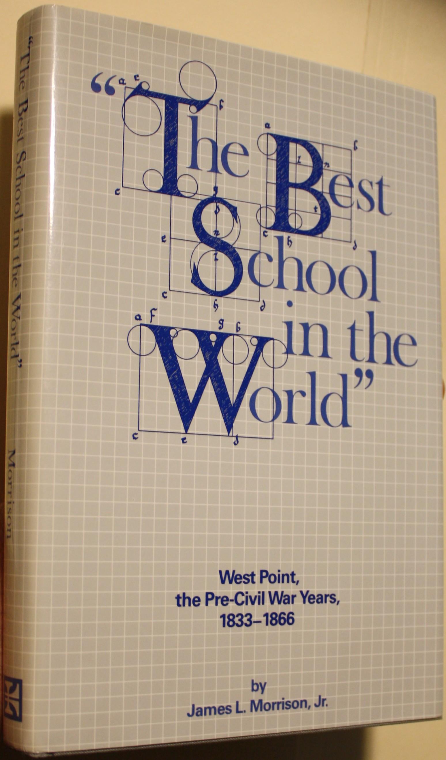 The Best School in the World West Point the Pre-Civil War Years, 1833-1866